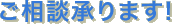ご相談承ります!